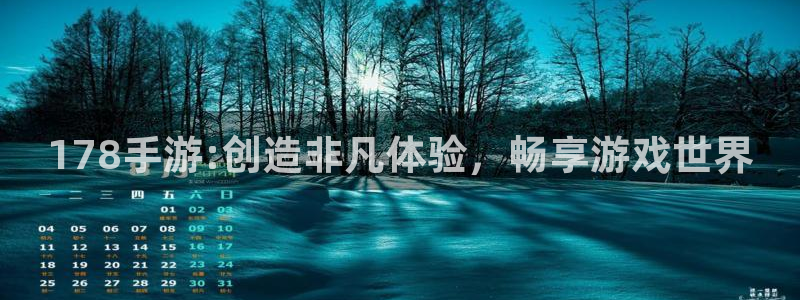 恩佐娱乐平台正规吗知乎：178手游:创造非凡体验，畅享游戏世