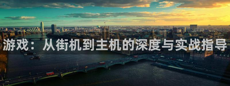 恩佐娱乐官方注册:游戏:从街机到主机的深度与实战指导
