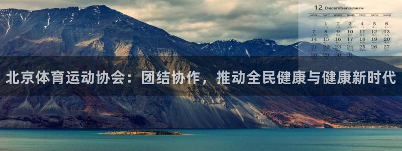 ug环球官网注册：北京体育运动协会：团结协作，推动全民健康与健康新时代